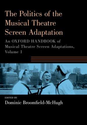 The Politics of the Musical Theatre Screen Adaptation: An Oxford Handbook of Musical Theatre Screen Adaptations de Dominic Broomfield-McHugh