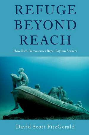 Refuge beyond Reach: How Rich Democracies Repel Asylum Seekers de David Scott FitzGerald