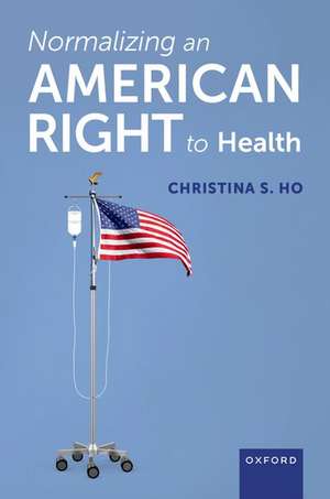 Normalizing an American Right to Health de Christina S. Ho