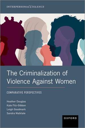 The Criminalization of Violence Against Women: Comparative Perspectives de Heather Douglas