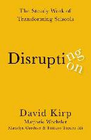 Disrupting Disruption: The Steady Work of Transforming Schools de David Kirp