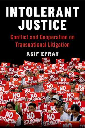 Intolerant Justice: Conflict and Cooperation on Transnational Litigation de Asif Efrat