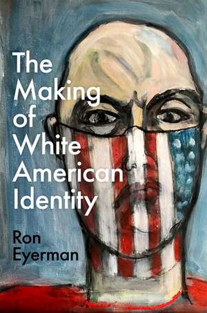 The Making of White American Identity de Ron Eyerman