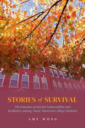 Stories of Survival: The Paradox of Suicide Vulnerability and Resiliency among Asian American College Students de Amy Wong