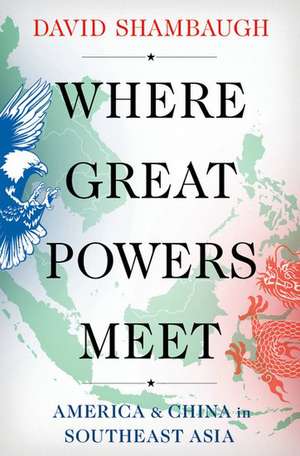 Where Great Powers Meet: America & China in Southeast Asia de David Shambaugh