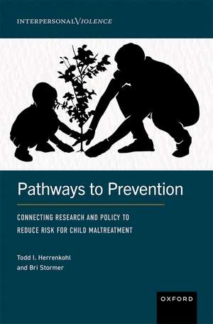 Pathways to Prevention: Connecting Research and Policy to Reduce Risk for Child Maltreatment de Todd I. Herrenkohl