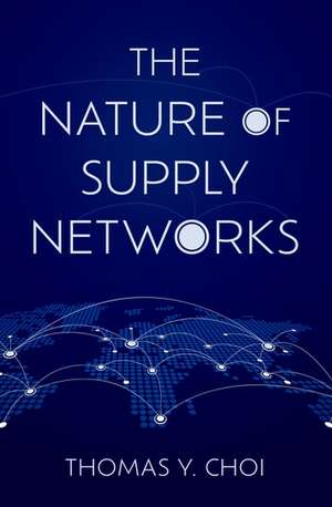 The Nature of Supply Networks de Thomas Y. Choi