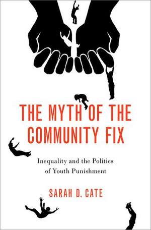 The Myth of the Community Fix: Inequality and the Politics of Youth Punishment de Sarah D. Cate