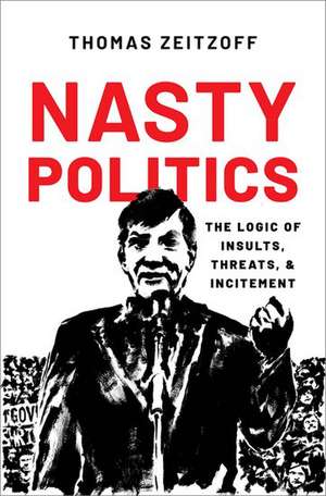 Nasty Politics: The Logic of Insults, Threats, and Incitement de Thomas Zeitzoff