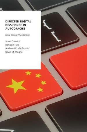 Directed Digital Dissidence in Autocracies: How China Wins Online de Jason Gainous