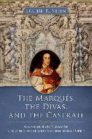 The Marqués, the Divas, and the Castrati: Gaspar de Haro y Guzmán and Opera in the Early Modern Spanish Orbit de Louise K. Stein