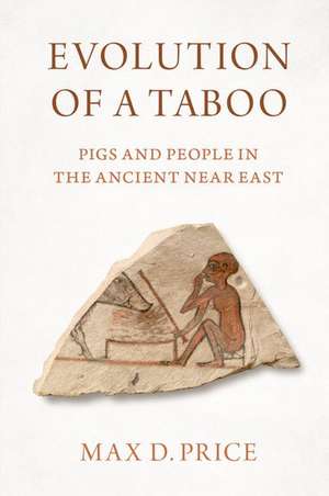 Evolution of a Taboo: Pigs and People in the Ancient Near East de Max D. Price