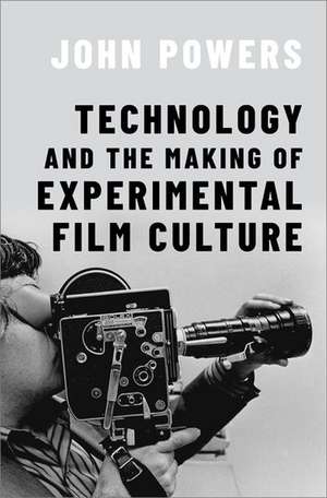 Technology and the Making of Experimental Film Culture de John Powers