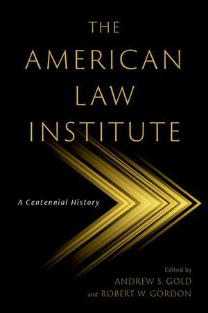 The American Law Institute: A Centennial History de Andrew S. Gold