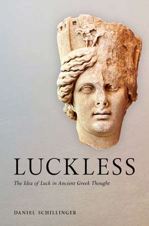 Luckless: The Idea of Luck in Ancient Greek Thought de Daniel Schillinger
