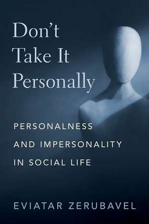 Don't Take It Personally: Personalness and Impersonality in Social Life de Eviatar Zerubavel