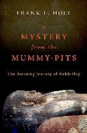 A Mystery from the Mummy-Pits: The Amazing Journey of Ankh-Hap de Frank L. Holt