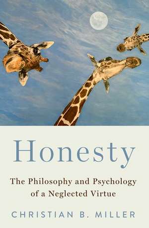 Honesty: The Philosophy and Psychology of a Neglected Virtue de Christian B. Miller