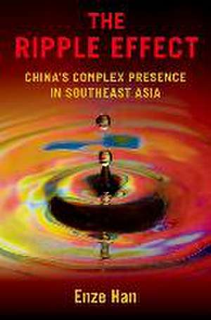 The Ripple Effect: China's Complex Presence in Southeast Asia de Enze Han