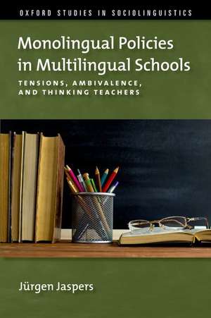 Monolingual Policies in Multilingual Schools: Tensions, Ambivalence, and Thinking Teachers de Jürgen Jaspers