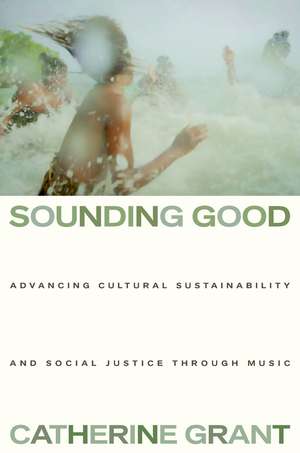 Sounding Good: Advancing Cultural Sustainability and Social Justice through Music de Catherine Grant