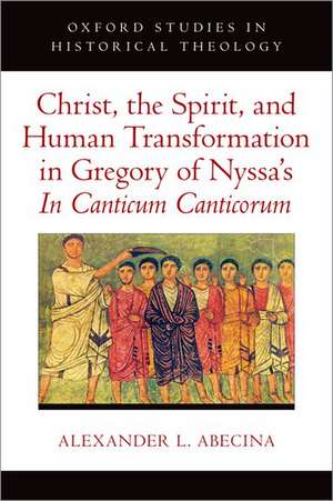 Christ, the Spirit, and Human Transformation in Gregory of Nyssa's In Canticum Canticorum de Alexander L. Abecina