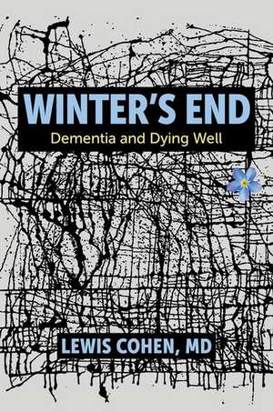 Winter's End: Dementia and Dying Well de MD, Lewis Cohen