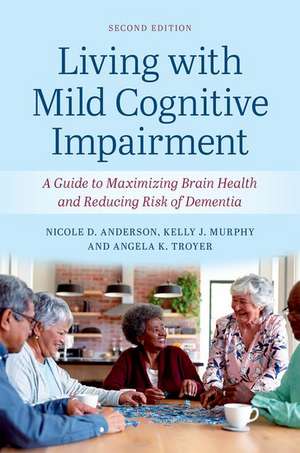 Living with Mild Cognitive Impairment: A Guide to Maximizing Brain Health and Reducing the Risk of Dementia de Nicole D. Anderson