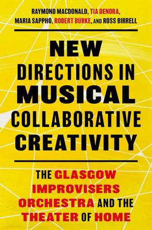 New Directions in Musical Collaborative Creativity: The Glasgow Improvisers Orchestra and the Theater of Home de Raymond MacDonald