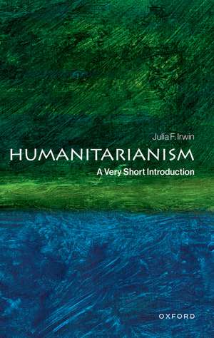 Humanitarianism: A Very Short Introduction de Julia F. Irwin