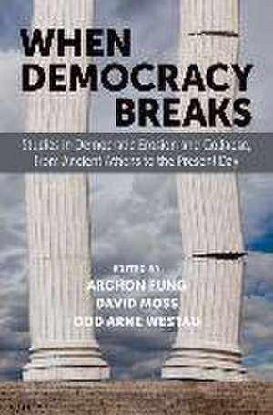 When Democracy Breaks: Studies in Democratic Erosion and Collapse, from Ancient Athens to the Present Day de Archon Fung