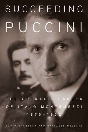 Succeeding Puccini: The Operatic Career of Italo Montemezzi, 1875-1952 de David Chandler