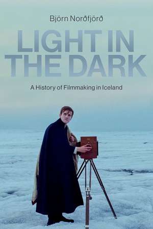 Light in the Dark: A History of Filmmaking in Iceland de Björn Norðfjörð