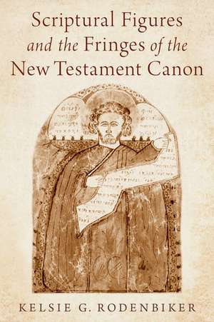 Scriptural Figures and the Fringes of the New Testament Canon de Kelsie G. Rodenbiker