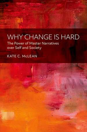 Why Change is Hard: The Power of Master Narratives over Self and Society de Kate C. McLean