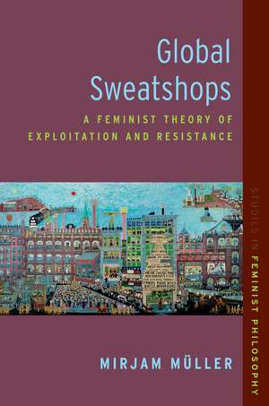 Global Sweatshops: A Feminist Theory of Exploitation and Resistance de Mirjam Müller