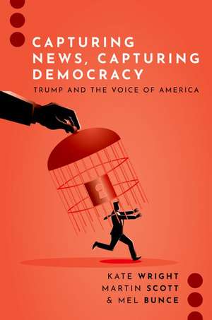 Capturing News, Capturing Democracy: Trump and the Voice of America de Kate Wright