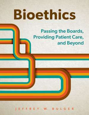 Bioethics: Passing the Boards, Providing Patient Care, and Beyond de Jeffrey W. Bulger