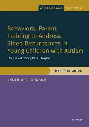 Behavioral Parent Training to Address Sleep Disturbances in Young Children with ASD: Therapist Guide de Cynthia R. Johnson