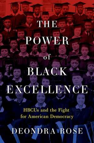 The Power of Black Excellence: HBCUs and the Fight for American Democracy de Deondra Rose