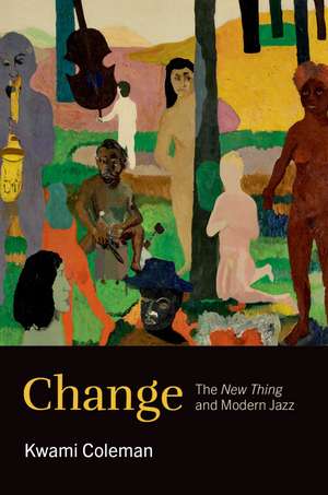 Change: The New Thing and Modern Jazz de Kwami Coleman