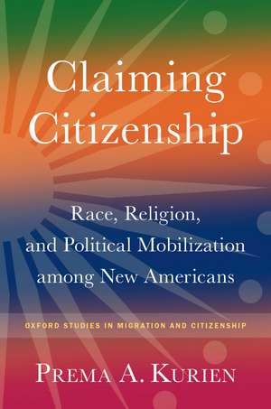 Claiming Citizenship: Race, Religion, and Political Mobilization among New Americans de Prema A. Kurien