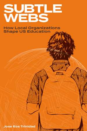 Subtle Webs: How Local Organizations Shape US Education de Jose Eos Trinidad
