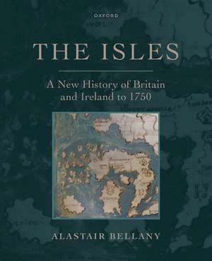 The Isles: A New History of Britain and Ireland to 1750 de Alastair Bellany