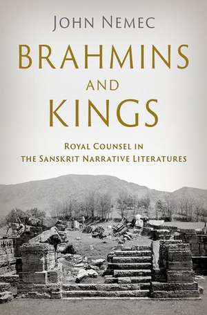 Brahmins and Kings: Royal Counsel in the Sanskrit Narrative Literatures de John Nemec