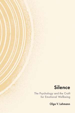 Silence: The Psychology and the Craft for Emotional Wellbeing de Olga V. Lehmann