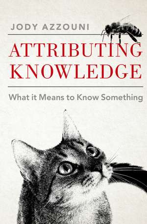Attributing Knowledge: What It Means to Know Something de Jody Azzouni