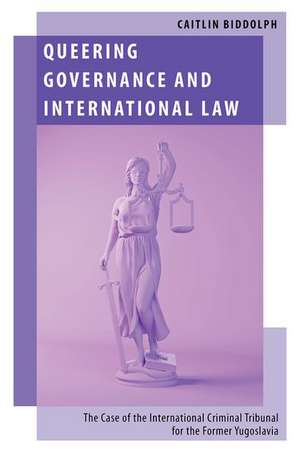 Queering Governance and International Law: The Case of the International Criminal Tribunal for the Former Yugoslavia de Caitlin Biddolph