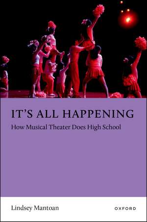 It's All Happening: How Musical Theater Does High School de Lindsey Mantoan