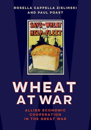Wheat at War: Allied Economic Cooperation in the Great War de Rosella Cappella Zielinski